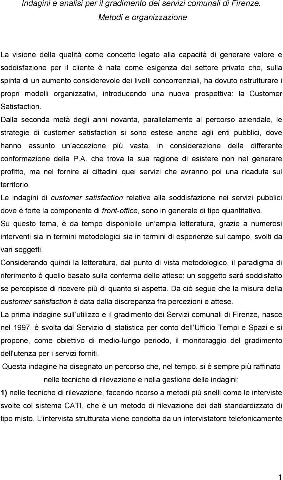 aumento considerevole dei livelli concorrenziali, ha dovuto ristrutturare i propri modelli organizzativi, introducendo una nuova prospettiva: la Customer Satisfaction.