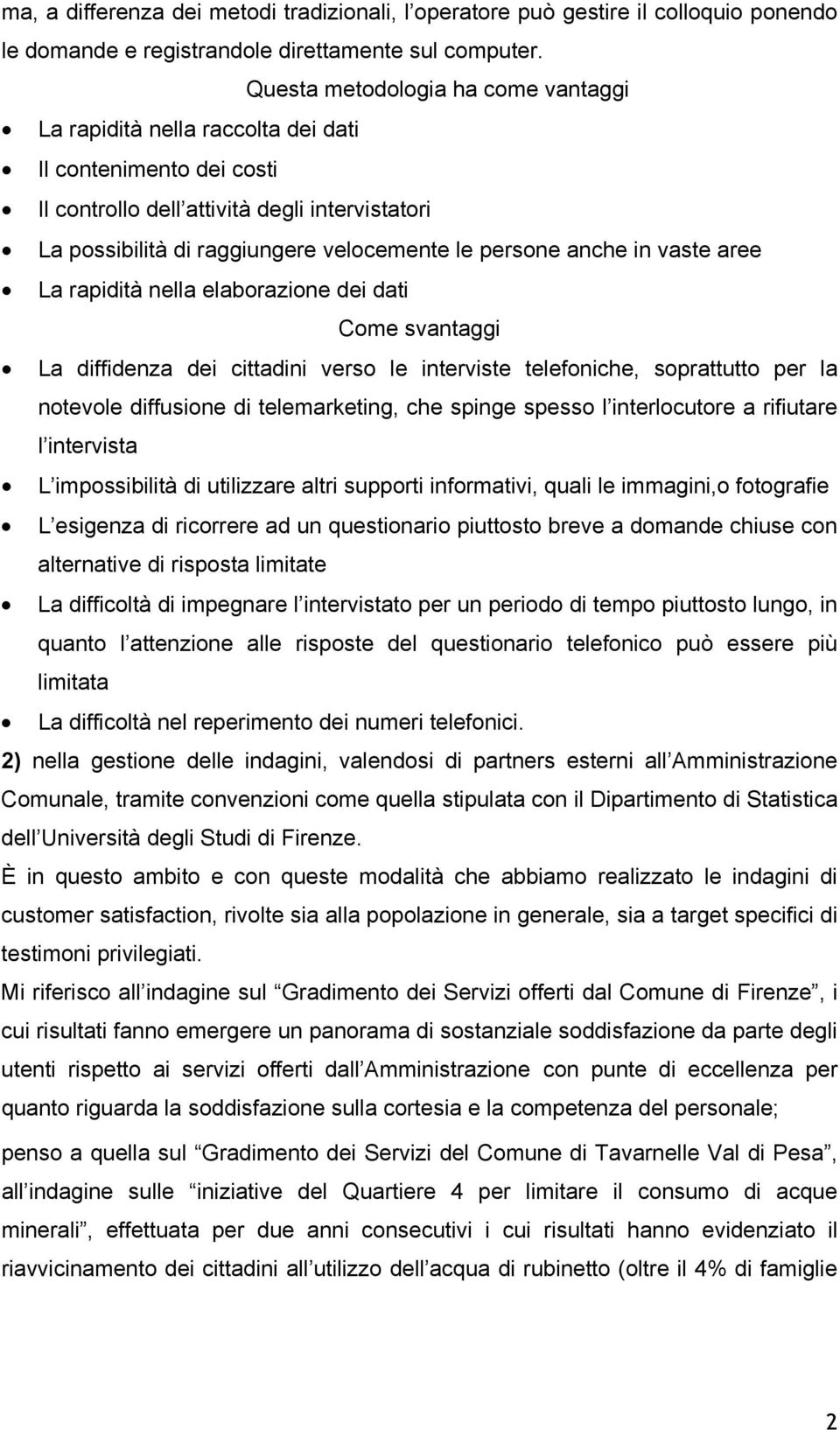 anche in vaste aree La rapidità nella elaborazione dei dati Come svantaggi La diffidenza dei cittadini verso le interviste telefoniche, soprattutto per la notevole diffusione di telemarketing, che