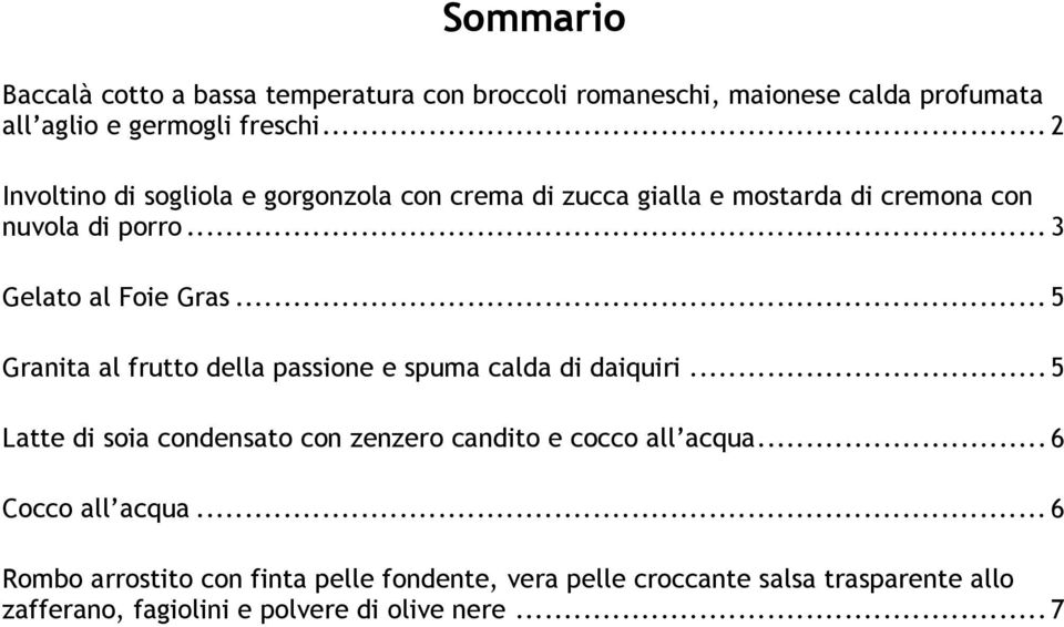 .. 5 Granita al frutto della passione e spuma calda di daiquiri... 5 Latte di soia condensato con zenzero candito e cocco all acqua.