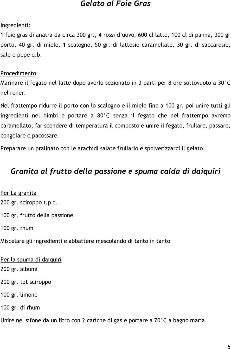 Nel frattempo ridurre il porto con lo scalogno e il miele fino a 100 gr.