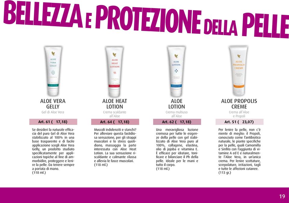 51 ( 23,07) Se desideri la naturale efficacia del puro Gel di Aloe Vera stabilizzato al 100% in una base trasparente e di facile applicazione scegli Aloe Vera Gelly, un prodotto studiato