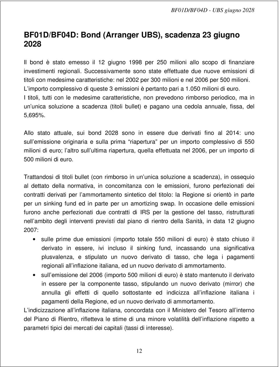 L importo complessivo di queste 3 emissioni è pertanto pari a 1.050 milioni di euro.