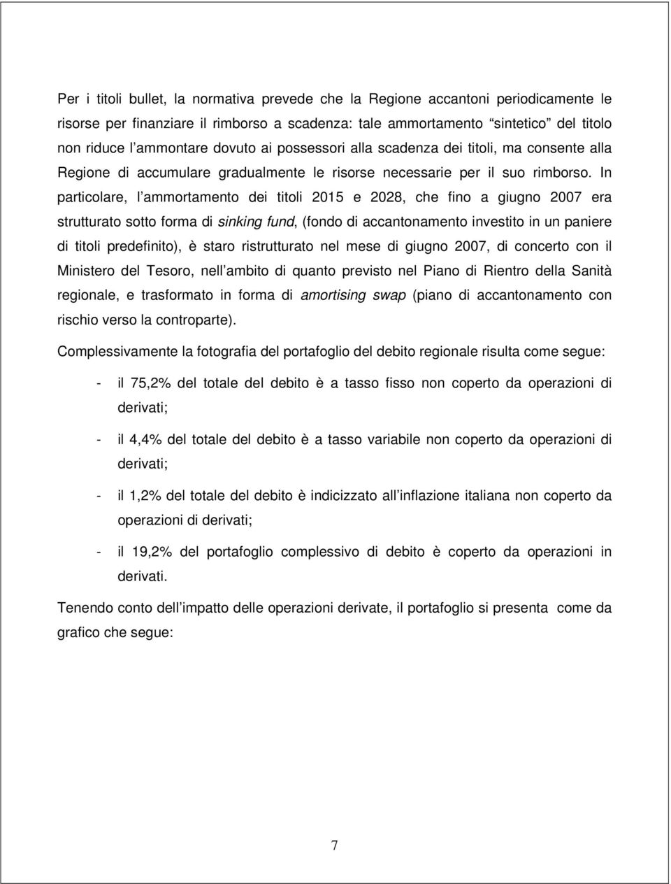 In particolare, l ammortamento dei titoli 2015 e 2028, che fino a giugno 2007 era strutturato sotto forma di sinking fund, (fondo di accantonamento investito in un paniere di titoli predefinito), è