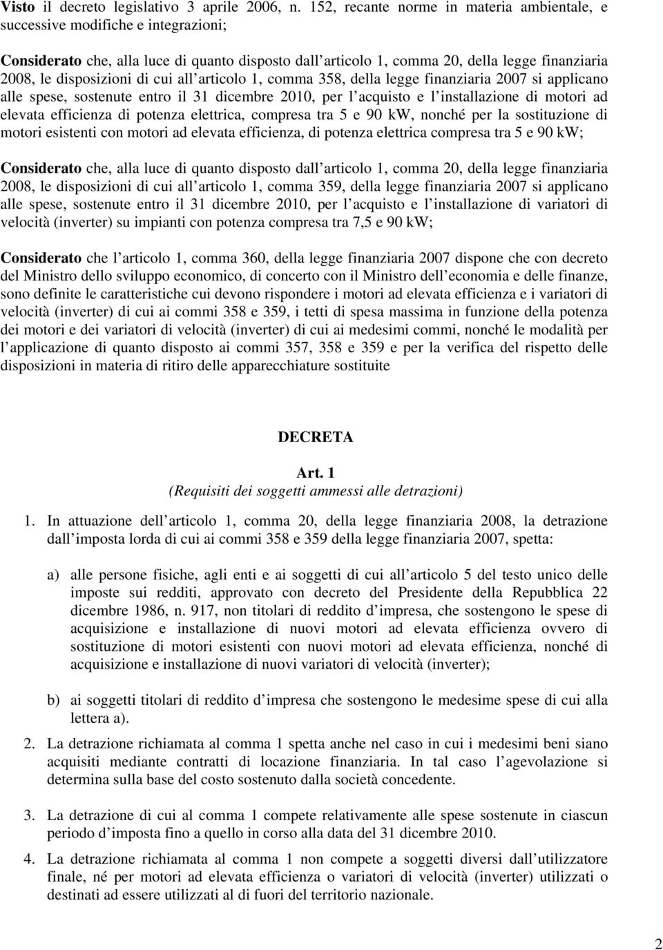 di cui all articolo 1, comma 358, della legge finanziaria 2007 si applicano alle spese, sostenute entro il 31 dicembre 2010, per l acquisto e l installazione di motori ad elevata efficienza di