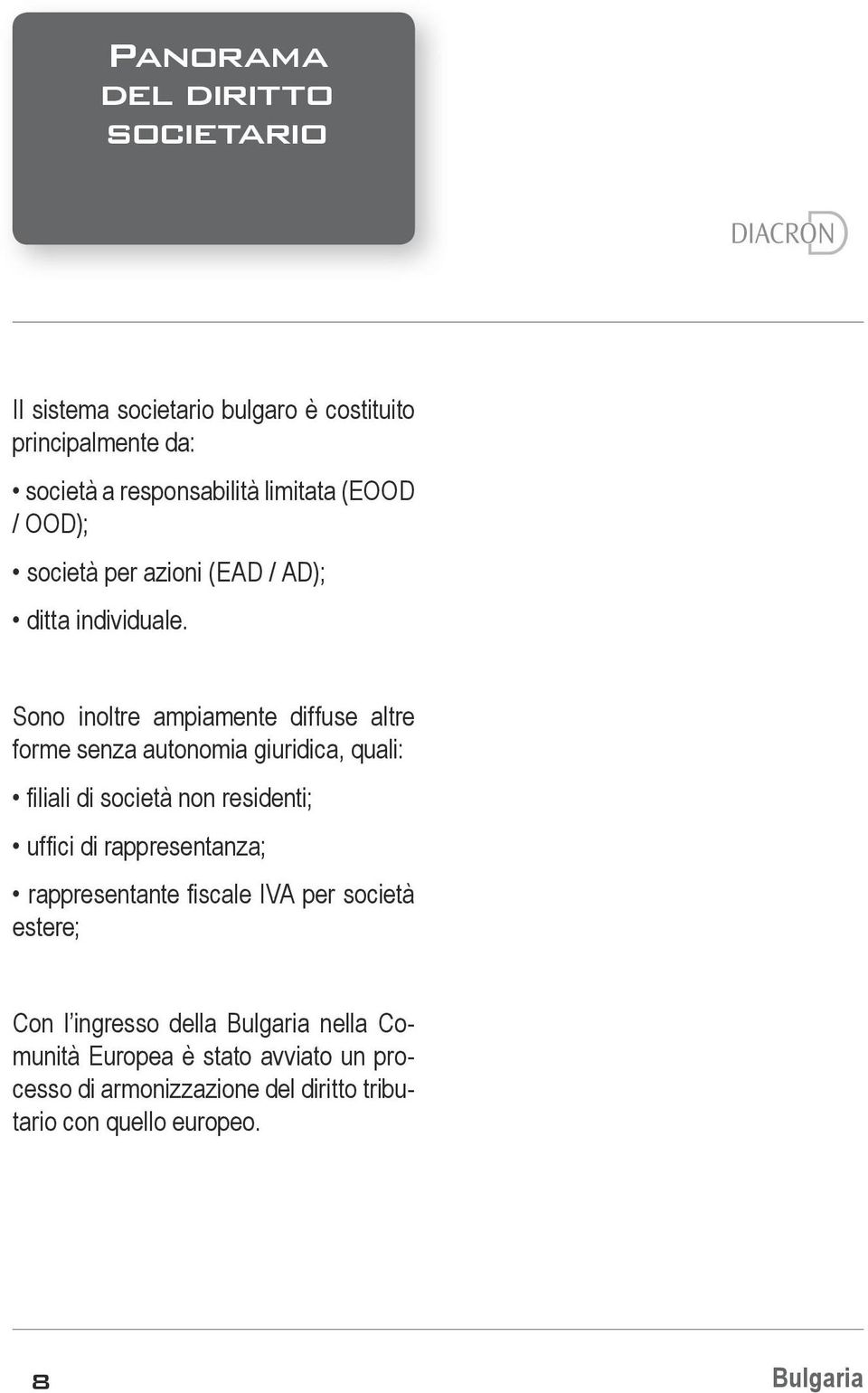 Sono inoltre ampiamente diffuse altre forme senza autonomia giuridica, quali: filiali di società non residenti; uffici di