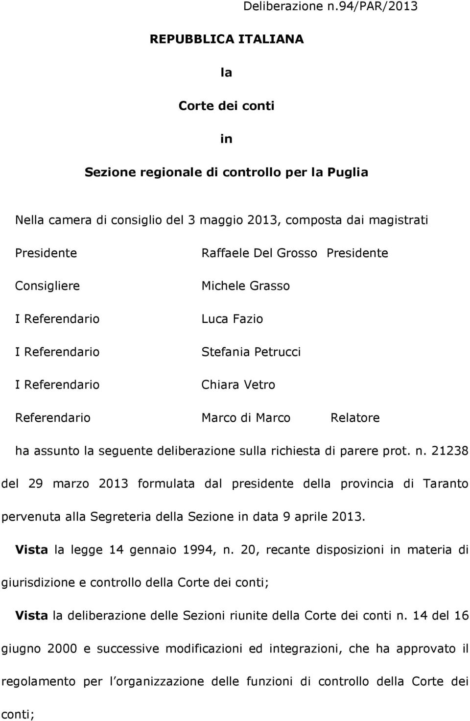 Referendario I Referendario I Referendario Raffaele Del Grosso Presidente Michele Grasso Luca Fazio Stefania Petrucci Chiara Vetro Referendario Marco di Marco Relatore ha assunto la seguente