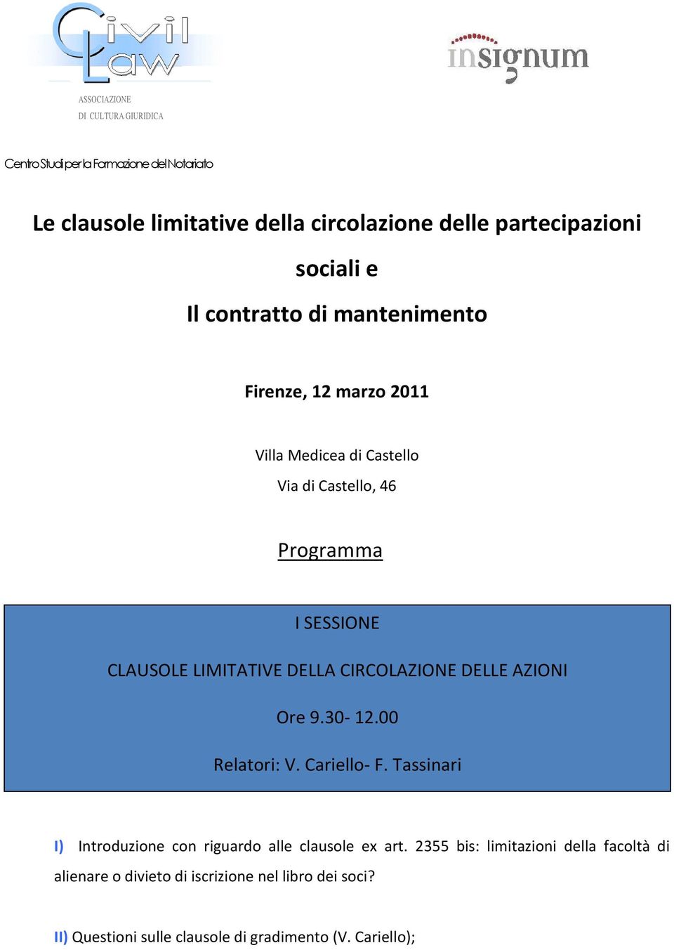 LIMITATIVE DELLA CIRCOLAZIONE DELLE AZIONI Ore 9.30-12.00 Relatori: V. Cariello- F. Tassinari I) Introduzione con riguardo alle clausole ex art.