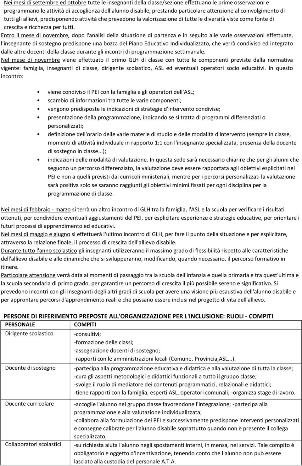 Entro il mese di novembre, dopo l'analisi della situazione di partenza e in seguito alle varie osservazioni effettuate, l'insegnante di sostegno predispone una bozza del Piano Educativo