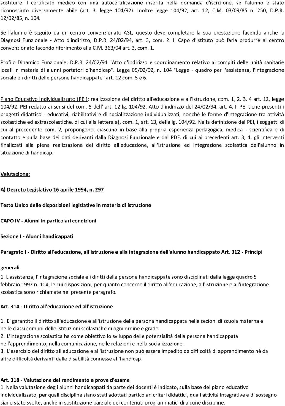 Se l'alunno è seguito da un centro convenzionato ASL, questo deve completare la sua prestazione facendo anche la Diagnosi Funzionale - Atto d'indirizzo, D.P.R. 24