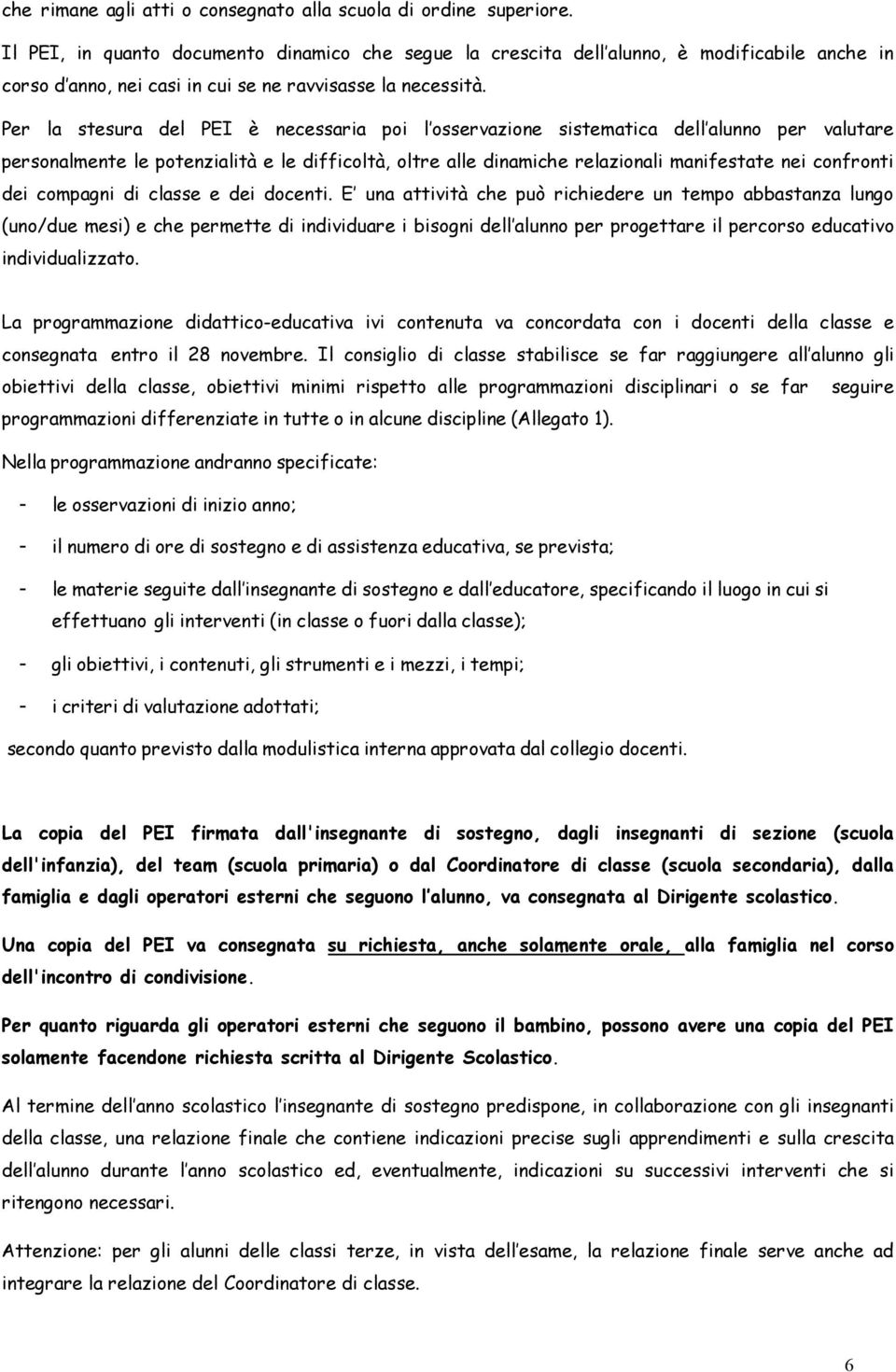 Per la stesura del PEI è necessaria poi l osservazione sistematica dell alunno per valutare personalmente le potenzialità e le difficoltà, oltre alle dinamiche relazionali manifestate nei confronti