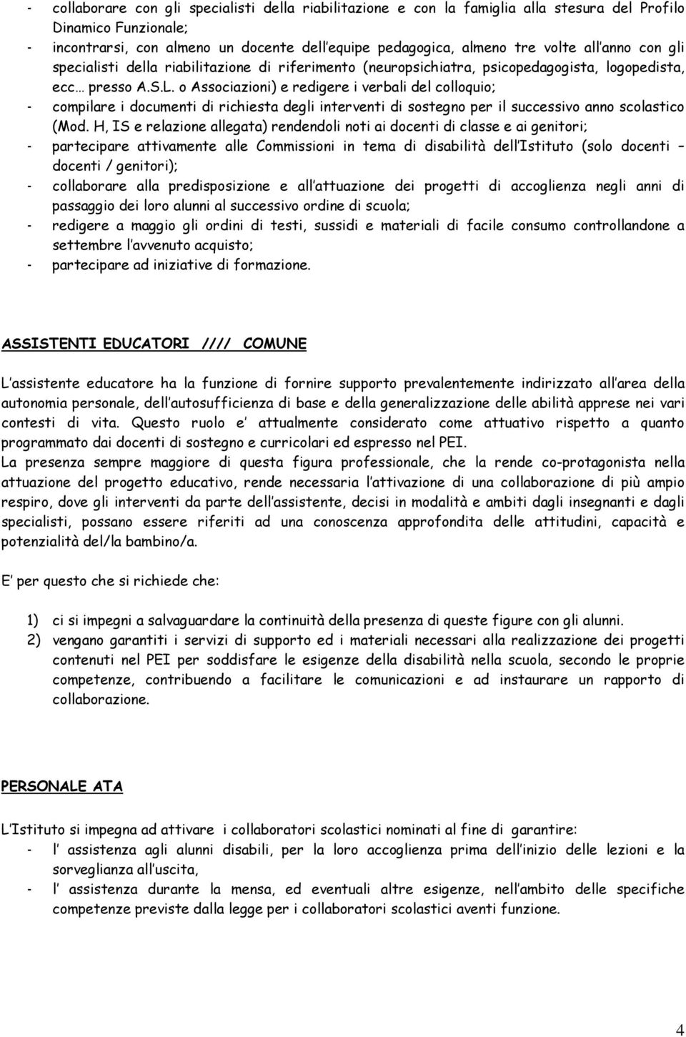 o Associazioni) e redigere i verbali del colloquio; - compilare i documenti di richiesta degli interventi di sostegno per il successivo anno scolastico (Mod.