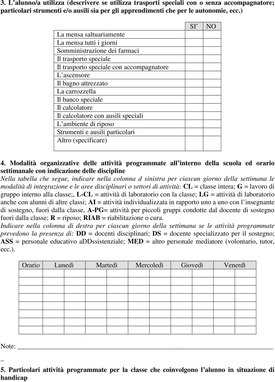 speciale Il calcolatore Il calcolatore con ausili speciali L ambiente di riposo Strumenti e ausili particolari Altro (specificare) SI NO 4.