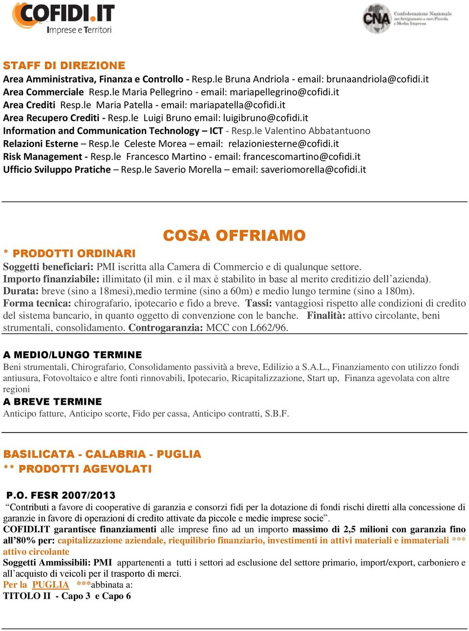 le Valentino Abbatantuono Relazioni Esterne Resp.le Celeste Morea email: relazioniesterne@cofidi.it Risk Management - Resp.le Francesco Martino - email: francescomartino@cofidi.