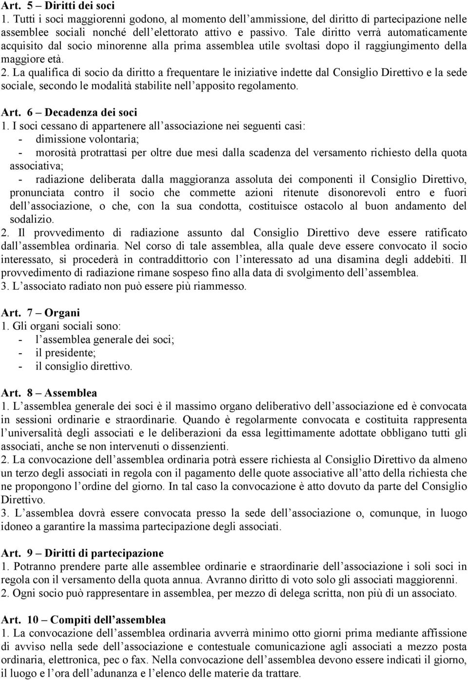 La qualifica di socio da diritto a frequentare le iniziative indette dal Consiglio Direttivo e la sede sociale, secondo le modalità stabilite nell apposito regolamento. Art. 6 Decadenza dei soci 1.