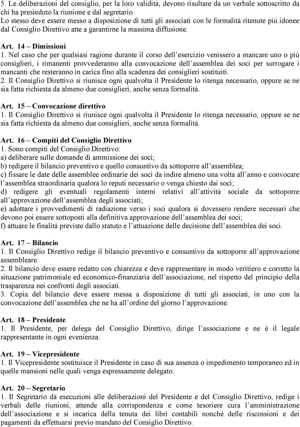 Nel caso che per qualsiasi ragione durante il corso dell esercizio venissero a mancare uno o più consiglieri, i rimanenti provvederanno alla convocazione dell assemblea dei soci per surrogare i