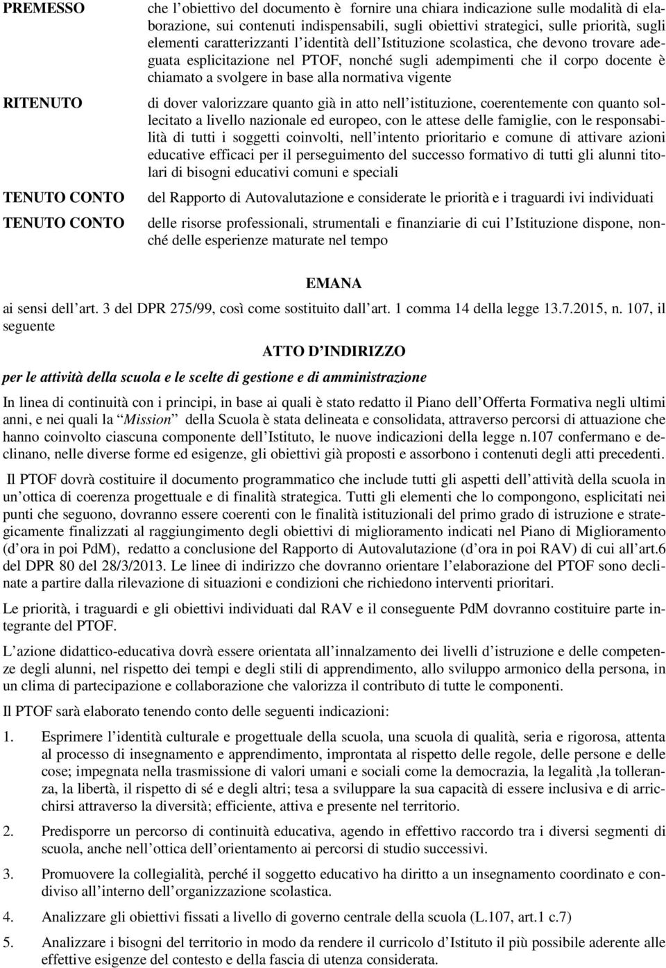 svolgere in base alla normativa vigente di dover valorizzare quanto già in atto nell istituzione, coerentemente con quanto sollecitato a livello nazionale ed europeo, con le attese delle famiglie,