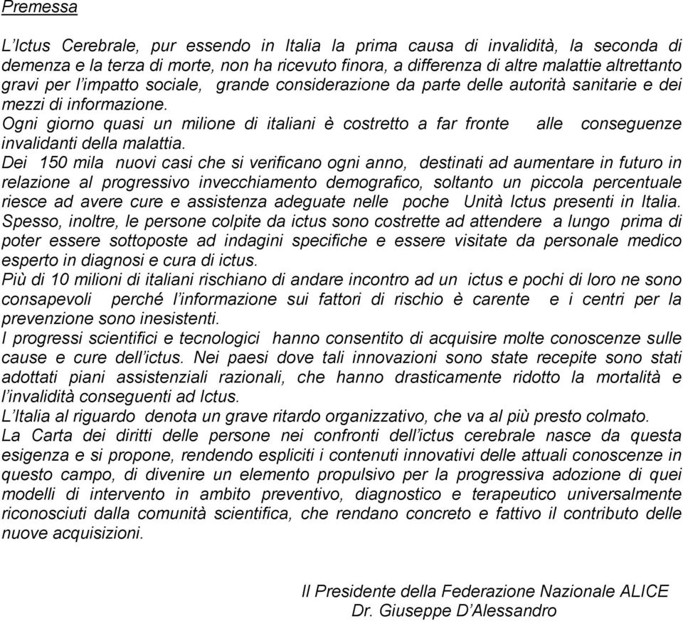 Ogni giorno quasi un milione di italiani è costretto a far fronte alle conseguenze invalidanti della malattia.