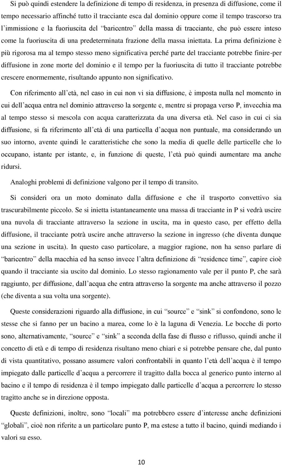 La prima definizione è più rigorosa ma al tempo stesso meno significativa perché parte del tracciante potrebbe finire-per diffusione in zone morte del dominio e il tempo per la fuoriuscita di tutto