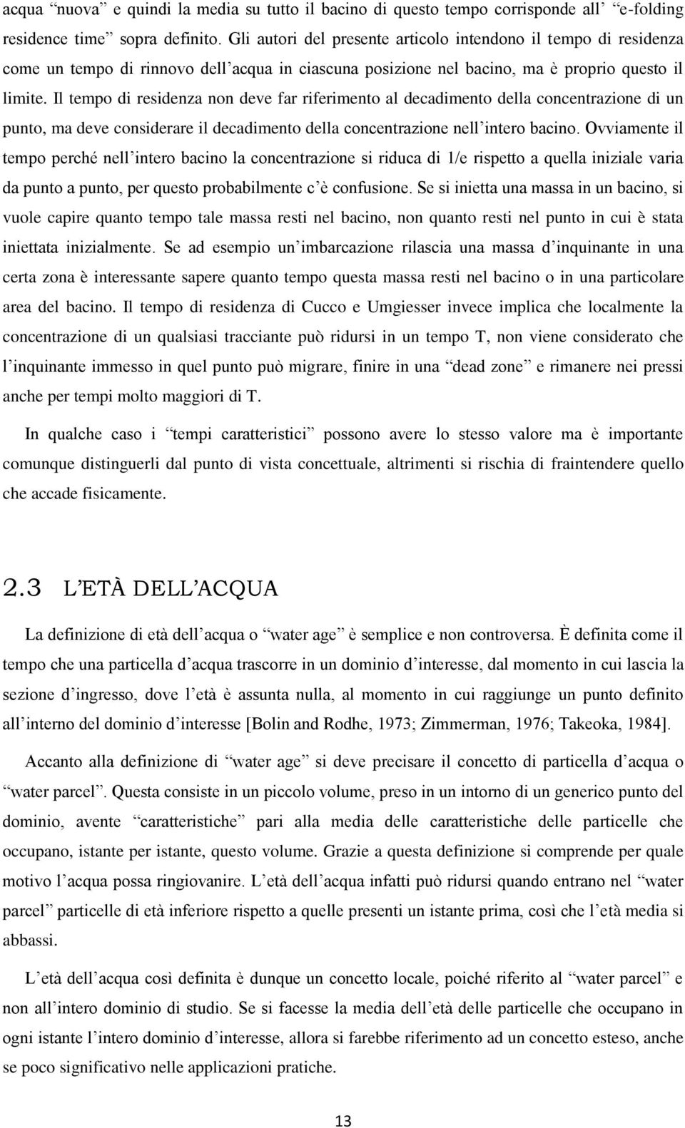 Il tempo di residenza non deve far riferimento al decadimento della concentrazione di un punto, ma deve considerare il decadimento della concentrazione nell intero bacino.