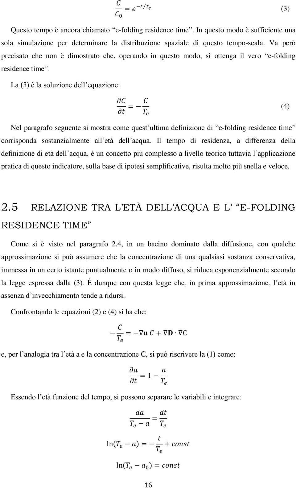 La (3) è la soluzione dell equazione: (4) Nel paragrafo seguente si mostra come quest ultima definizione di e-folding residence time corrisponda sostanzialmente all età dell acqua.