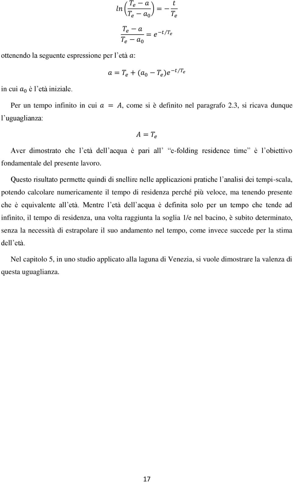 Questo risultato permette quindi di snellire nelle applicazioni pratiche l analisi dei tempi-scala, potendo calcolare numericamente il tempo di residenza perché più veloce, ma tenendo presente che è