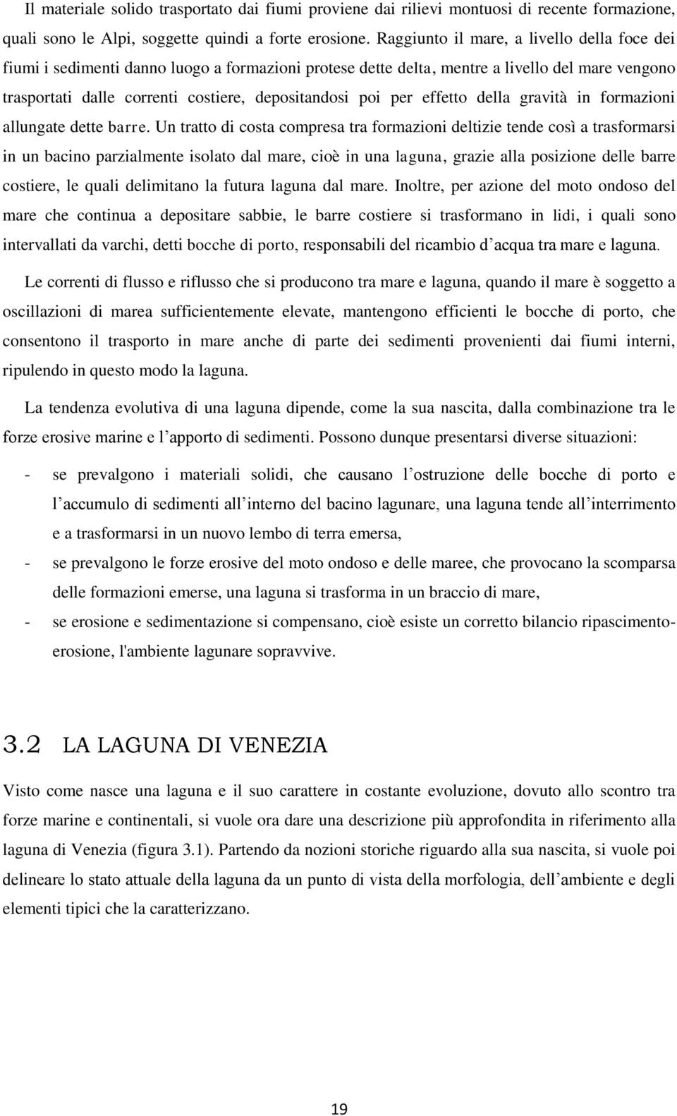 per effetto della gravità in formazioni allungate dette barre.