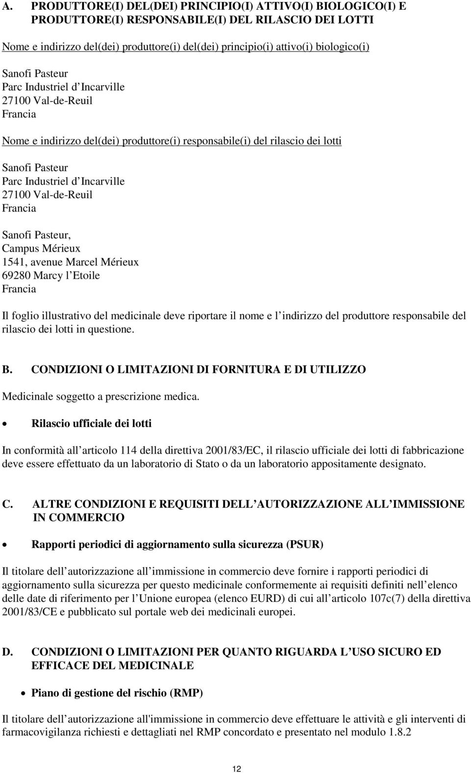 Incarville 27100 Val-de-Reuil Francia Sanofi Pasteur, Campus Mérieux 1541, avenue Marcel Mérieux 69280 Marcy l Etoile Francia Il foglio illustrativo del medicinale deve riportare il nome e l