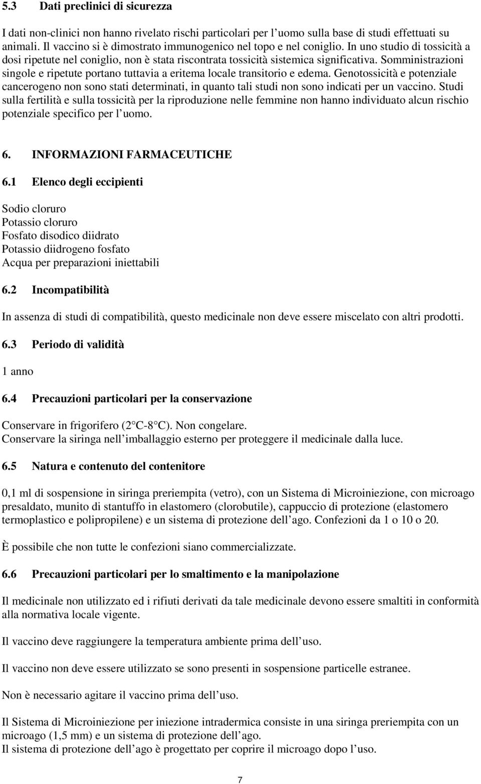 Somministrazioni singole e ripetute portano tuttavia a eritema locale transitorio e edema.