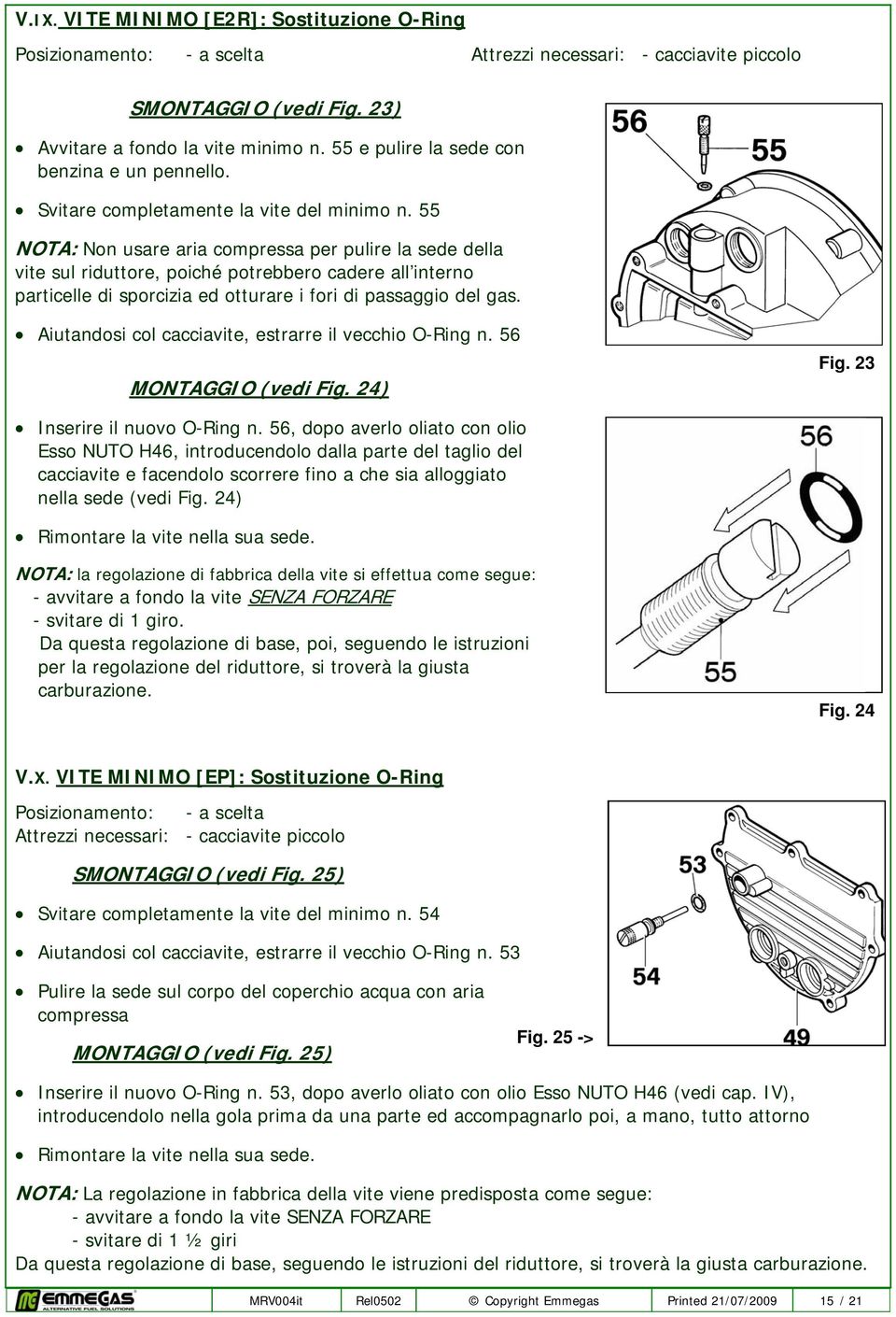 55 NOTA: Non usare aria compressa per pulire la sede della vite sul riduttore, poiché potrebbero cadere all interno particelle di sporcizia ed otturare i fori di passaggio del gas.