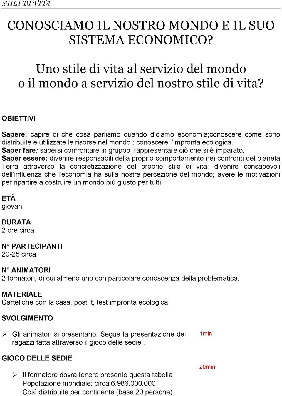 Saper fare: sapersi confrontare in gruppo; rappresentare ciò che si è imparato.