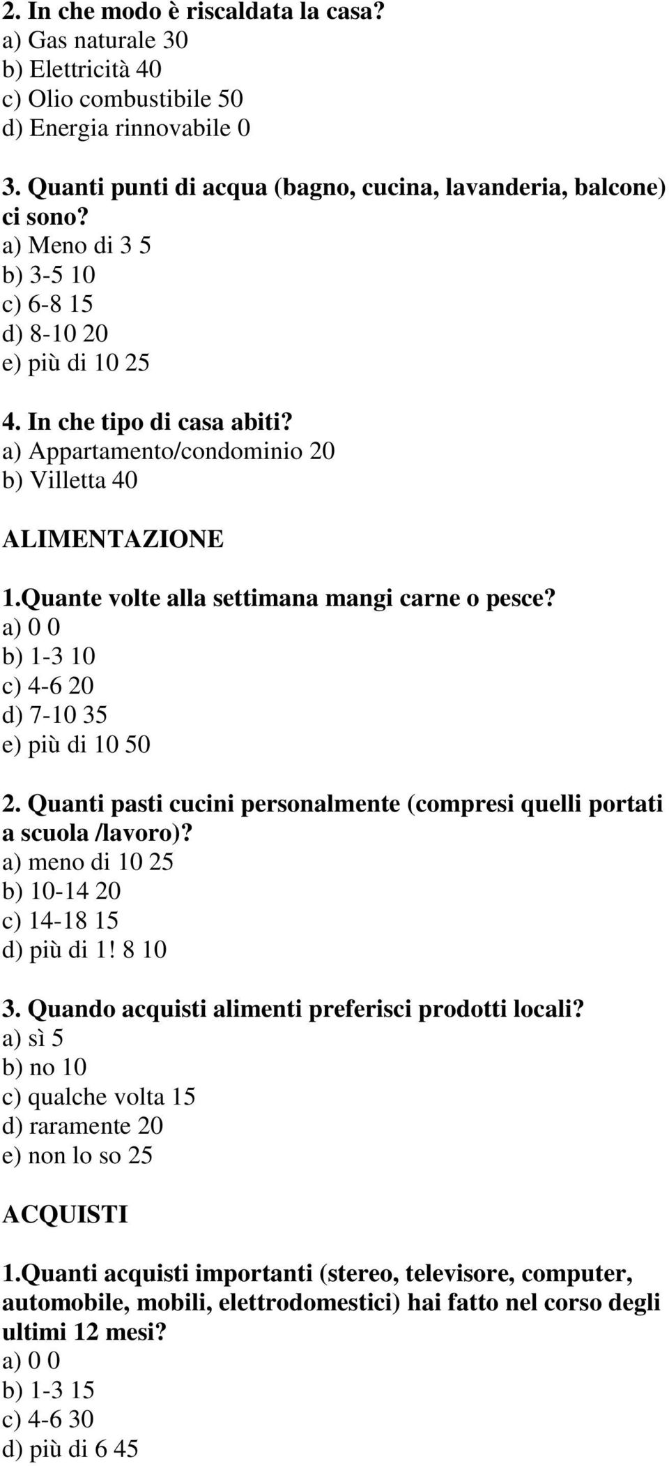 Quante volte alla settimana mangi carne o pesce? b) 1-3 10 c) 4-6 20 d) 7-10 35 e) più di 10 50 2. Quanti pasti cucini personalmente (compresi quelli portati a scuola /lavoro)?