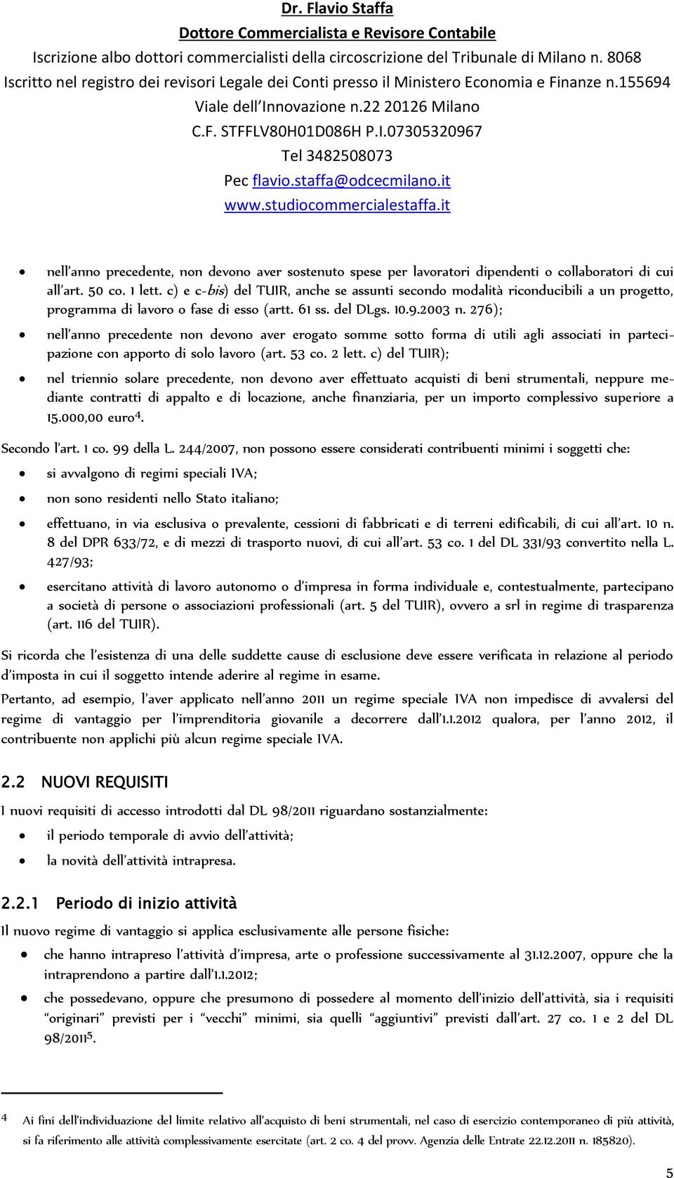 276); nell anno precedente non devono aver erogato somme sotto forma di utili agli associati in partecipazione con apporto di solo lavoro (art. 53 co. 2 lett.