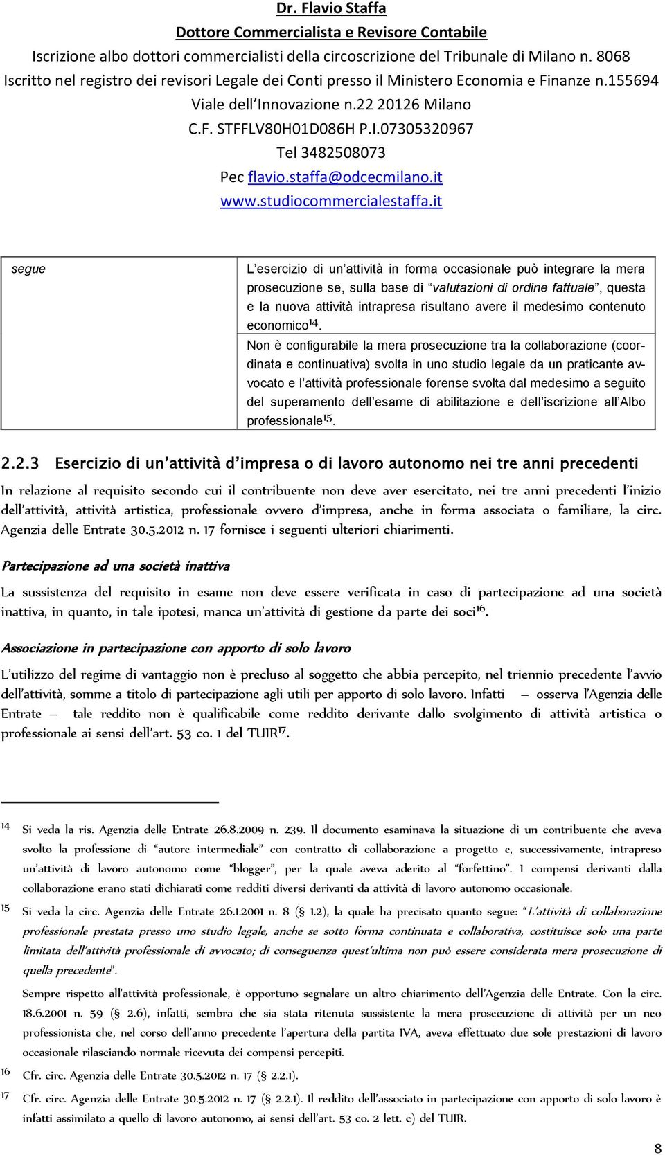 Non è configurabile la mera prosecuzione tra la collaborazione (coordinata e continuativa) svolta in uno studio legale da un praticante avvocato e l attività professionale forense svolta dal medesimo