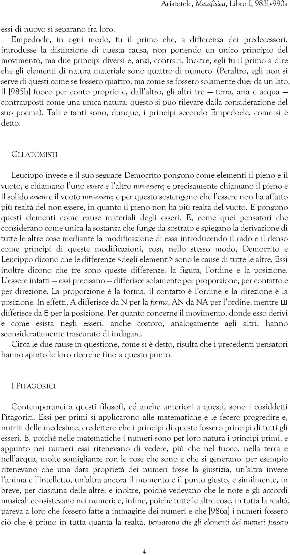 contrari. Inoltre, egli fu il primo a dire che gli elementi di natura materiale sono quattro di numero.