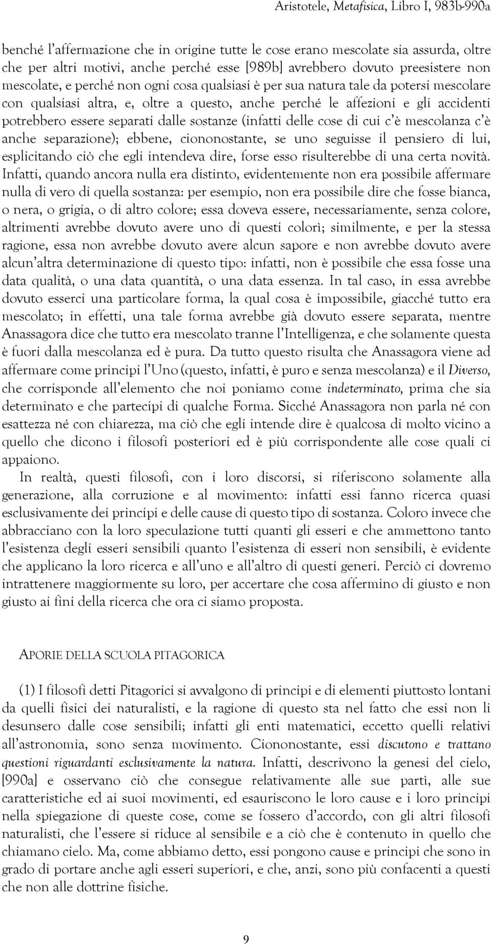 cui c è mescolanza c è anche separazione); ebbene, ciononostante, se uno seguisse il pensiero di lui, esplicitando ciò che egli intendeva dire, forse esso risulterebbe di una certa novità.