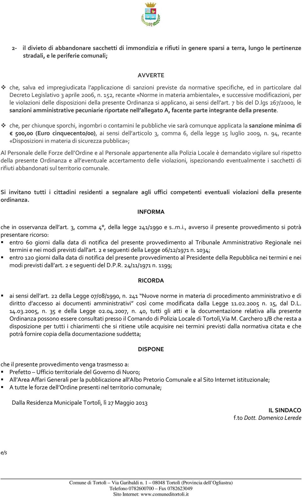 152, recante «Norme in materia ambientale», e successive modificazioni, per le violazioni delle disposizioni della presente Ordinanza si applicano, ai sensi dell art. 7 bis del D.