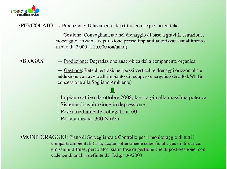 000 ton/anno) BIOGAS Produzione: Degradazione anaerobica della componente organica Gestione: Rete di estrazione (pozzi verticali e drenaggi orizzontali) e adduzione con avvio all impianto di recupero