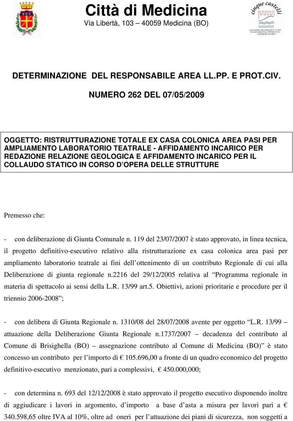 INCARICO PER IL COLLAUDO STATICO IN CORSO D OPERA DELLE STRUTTURE Premesso che: - con deliberazione di Giunta Comunale n.