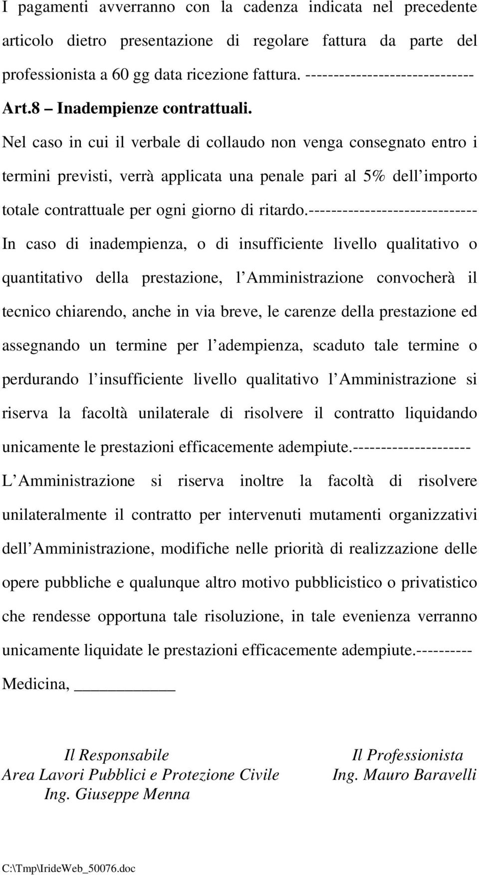 Nel caso in cui il verbale di collaudo non venga consegnato entro i termini previsti, verrà applicata una penale pari al 5% dell importo totale contrattuale per ogni giorno di ritardo.