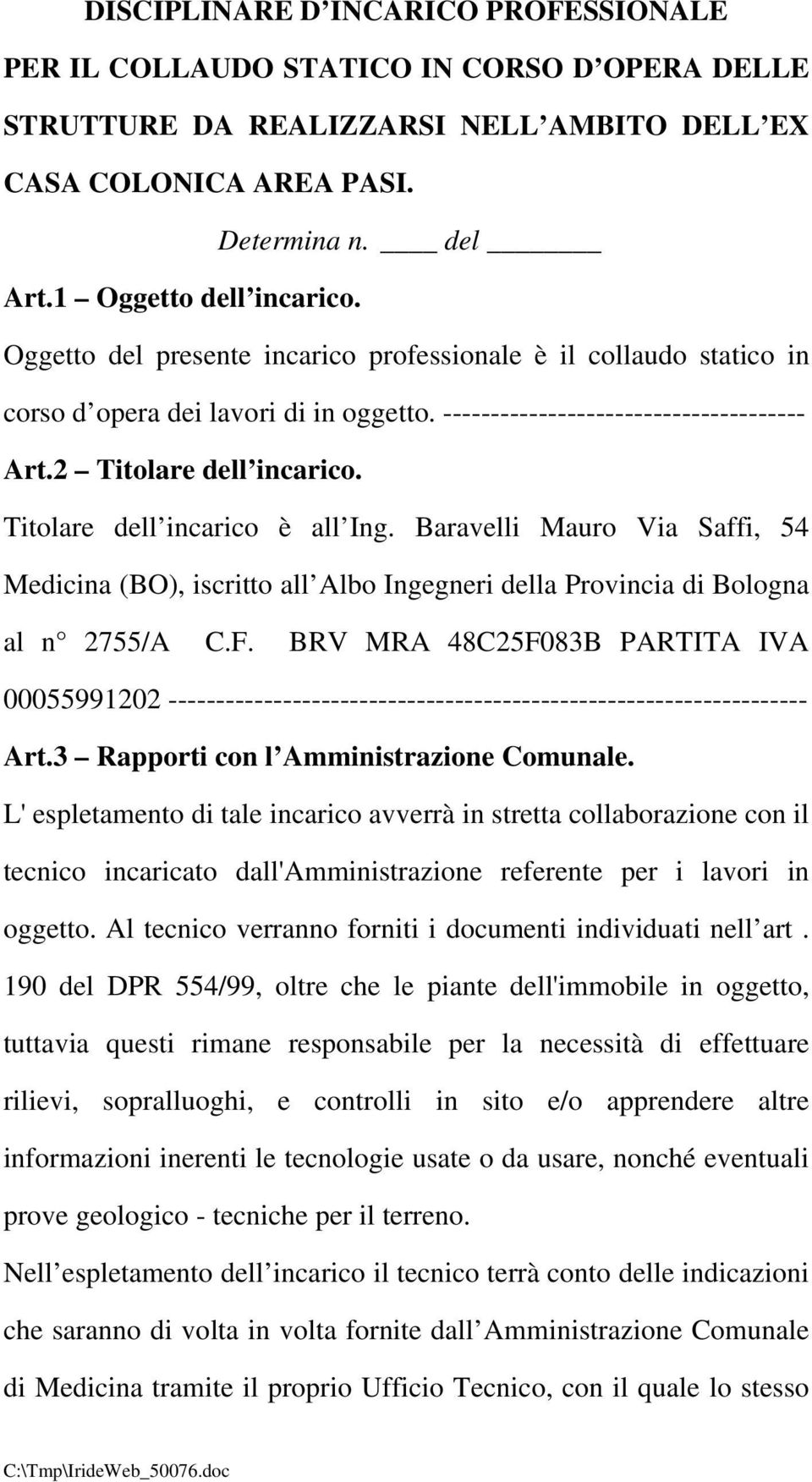 Titolare dell incarico è all Ing. Baravelli Mauro Via Saffi, 54 Medicina (BO), iscritto all Albo Ingegneri della Provincia di Bologna al n 2755/A C.F.