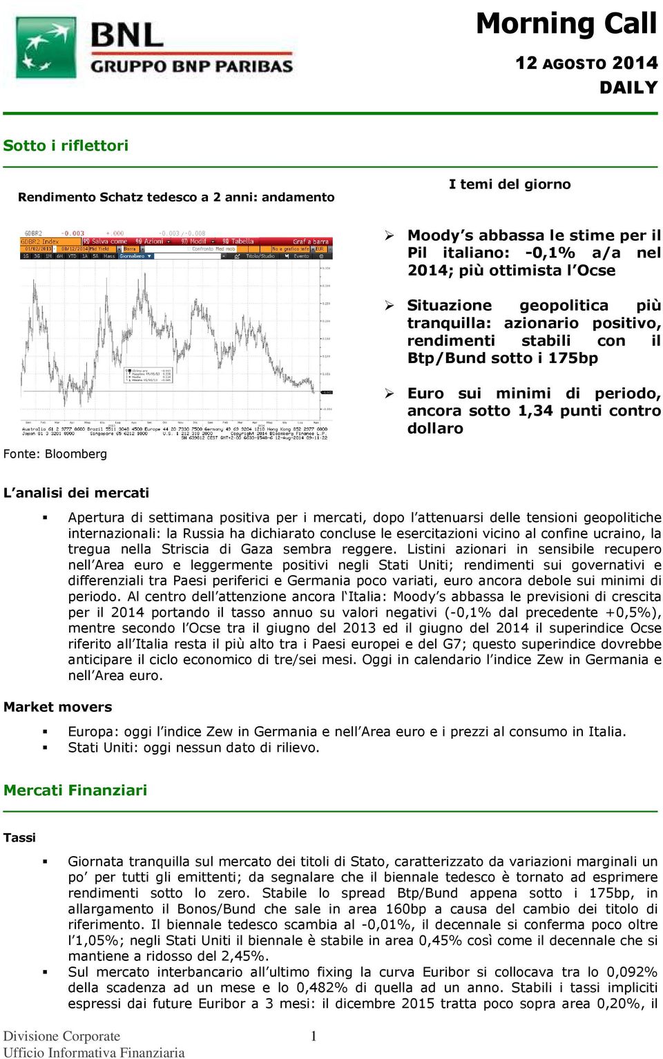 Apertura di settimana positiva per i mercati, dopo l attenuarsi delle tensioni geopolitiche internazionali: la Russia ha dichiarato concluse le esercitazioni vicino al confine ucraino, la tregua