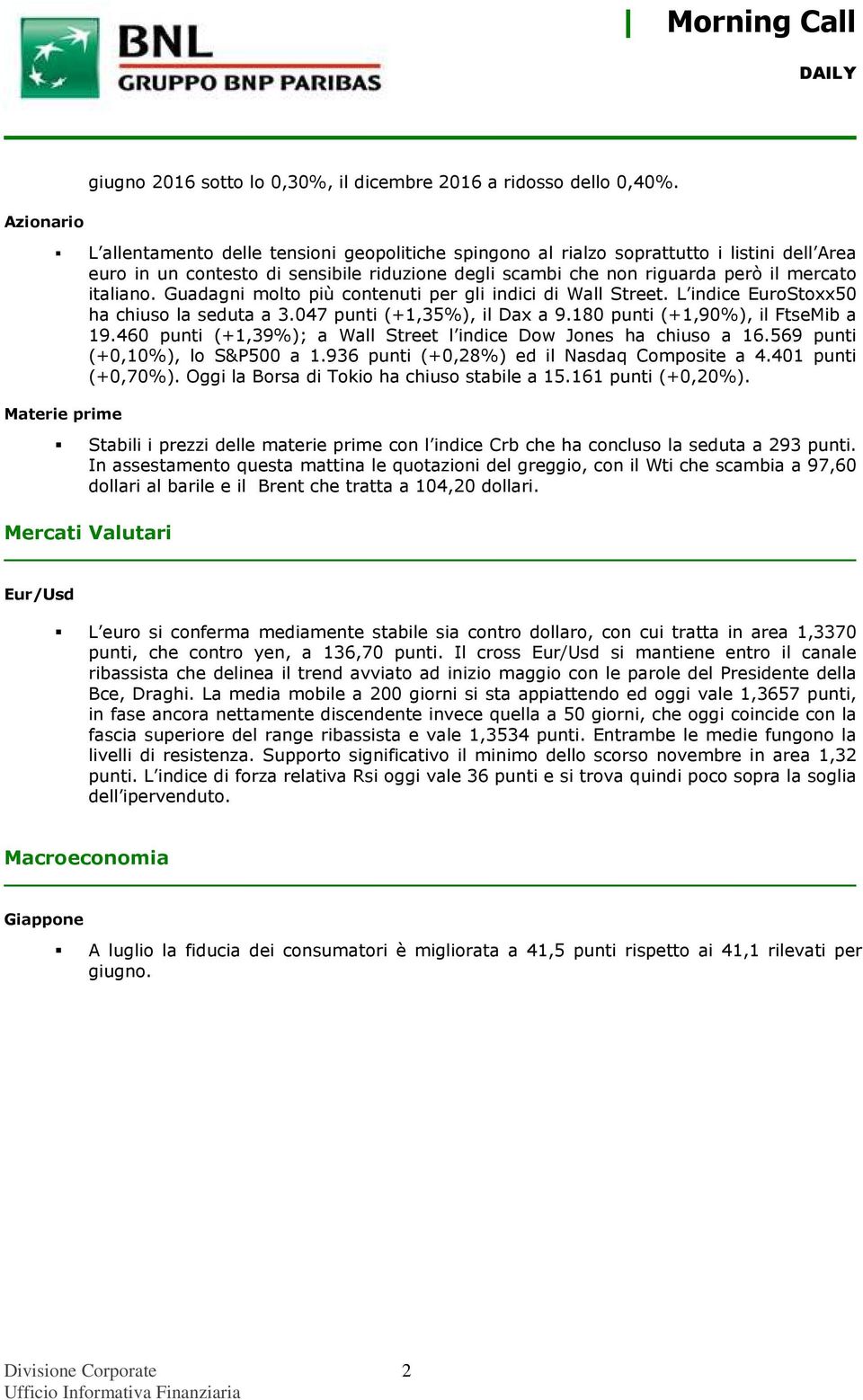 italiano. Guadagni molto più contenuti per gli indici di Wall Street. L indice EuroStoxx50 ha chiuso la seduta a 3.047 punti (+1,35%), il Dax a 9.180 punti (+1,90%), il FtseMib a 19.