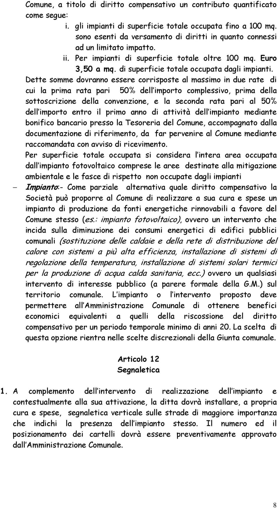 Dette somme dovranno essere corrisposte al massimo in due rate di cui la prima rata pari 50% dell importo complessivo, prima della sottoscrizione della convenzione, e la seconda rata pari al 50% dell