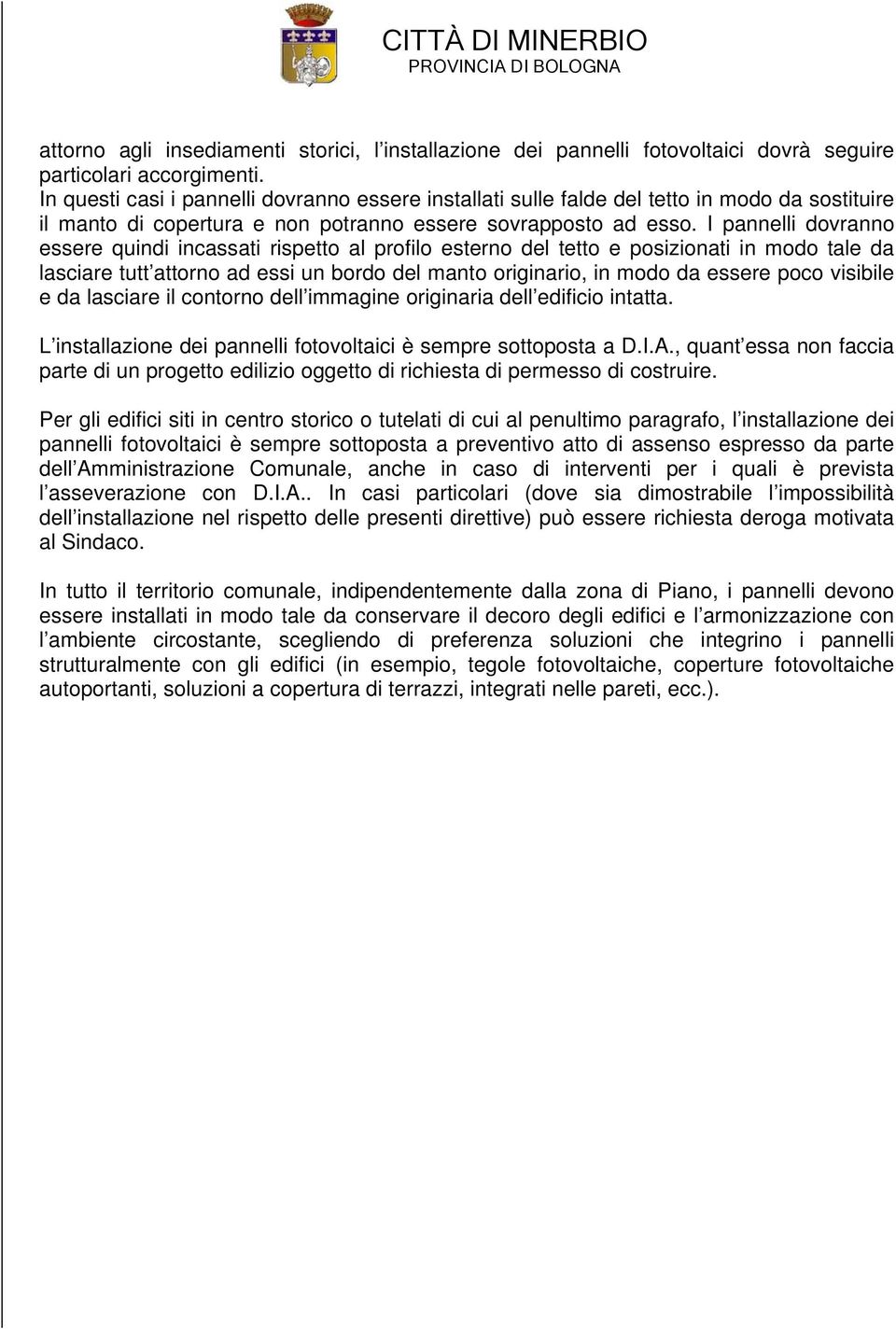 I pannelli dovranno essere quindi incassati rispetto al profilo esterno del tetto e posizionati in modo tale da lasciare tutt attorno ad essi un bordo del manto originario, in modo da essere poco