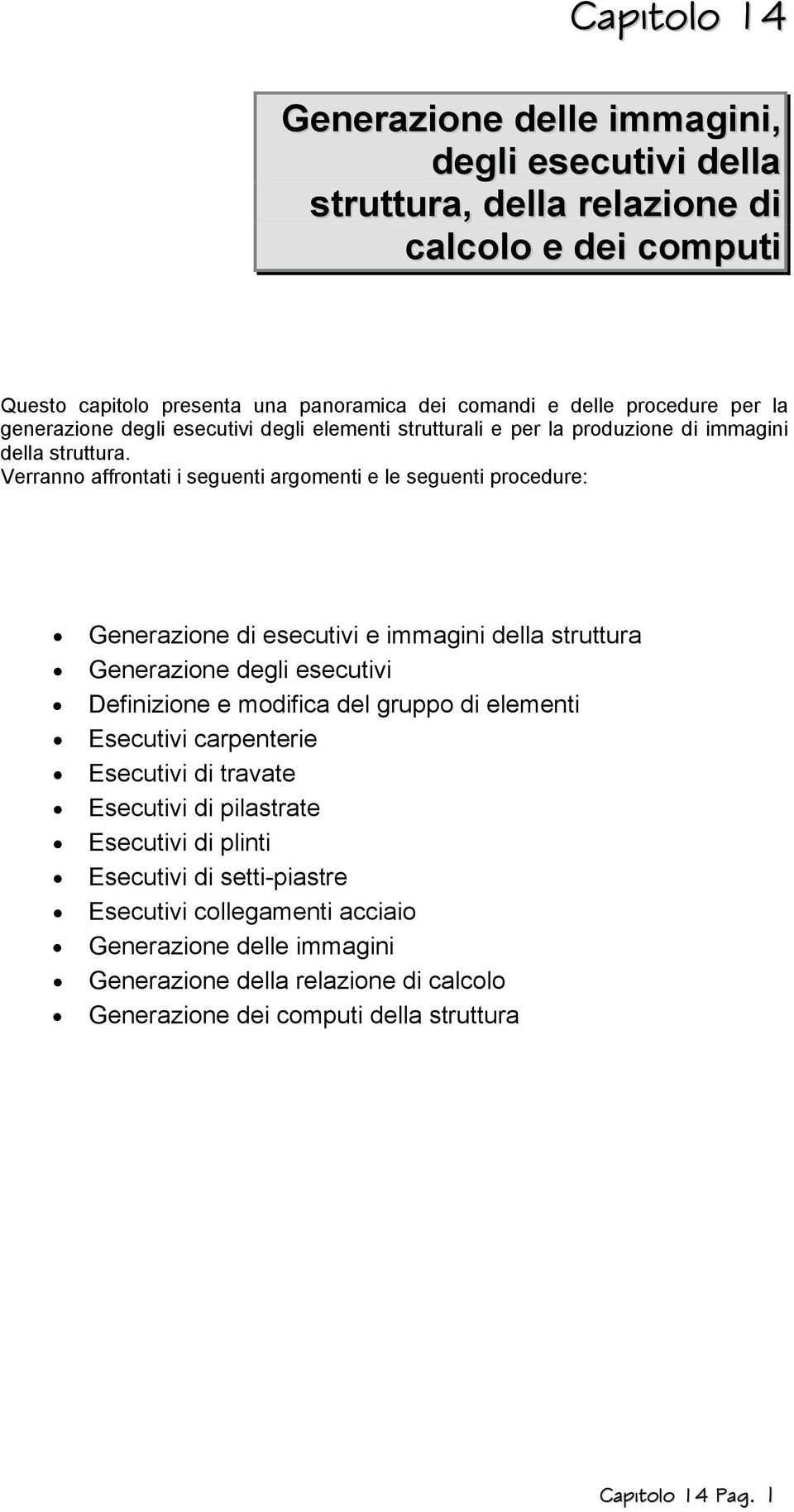 Verranno affrontati i seguenti argomenti e le seguenti procedure: Capitolo 14 Generazione delle immagini, degli esecutivi della struttura, della relazione di calcolo e dei computi Generazione di