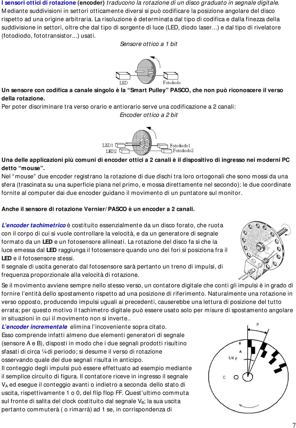 La risoluzione è determinata dal tipo di codifica e dalla finezza della suddivisione in settori, oltre che dal tipo di sorgente di luce (LED, diodo laser.