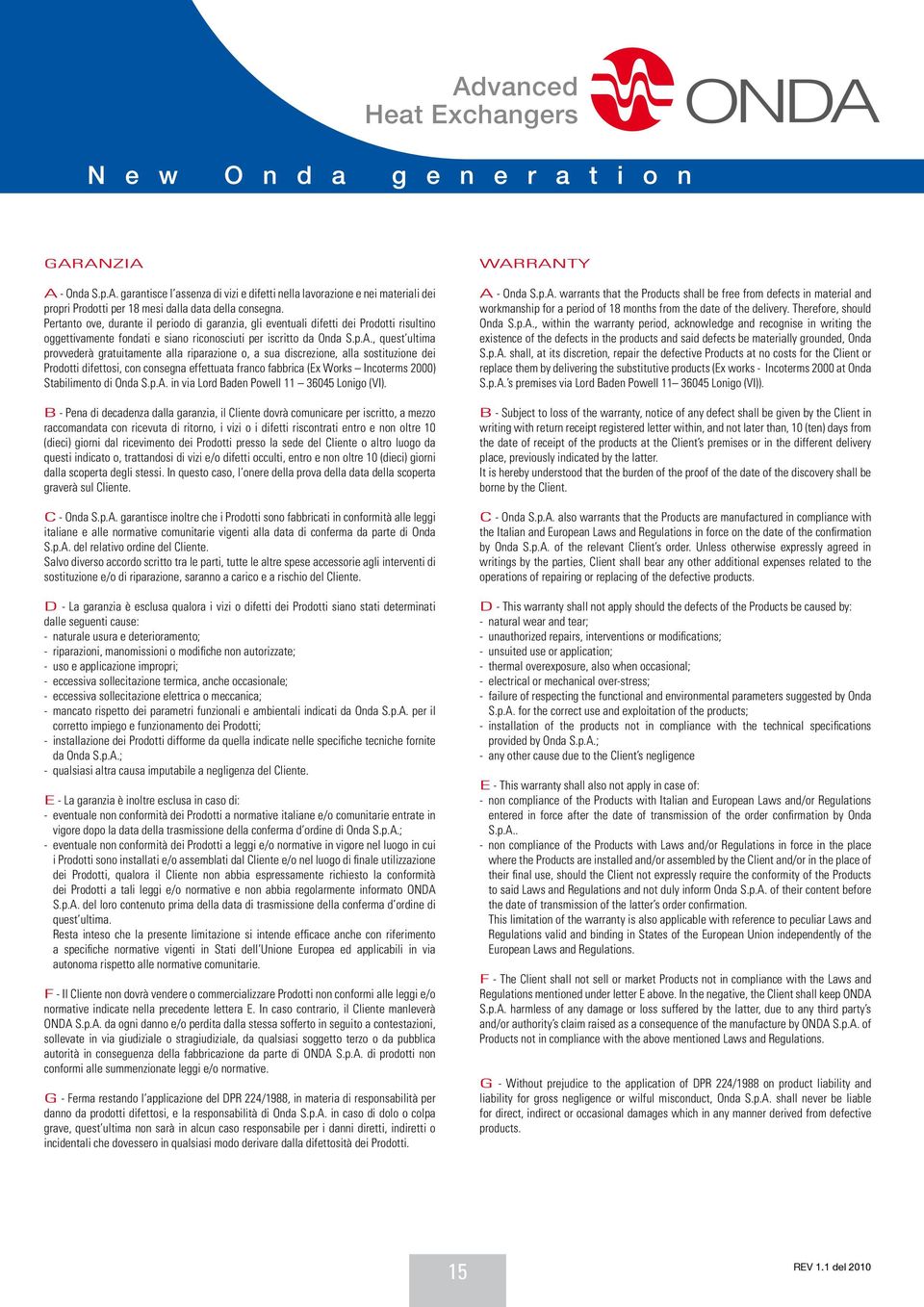 , quest ultima provvederà gratuitamente alla riparazione o, a sua discrezione, alla sostituzione dei Prodotti difettosi, con consegna effettuata franco fabbrica (Ex Works Incoterms 2000) Stabilimento