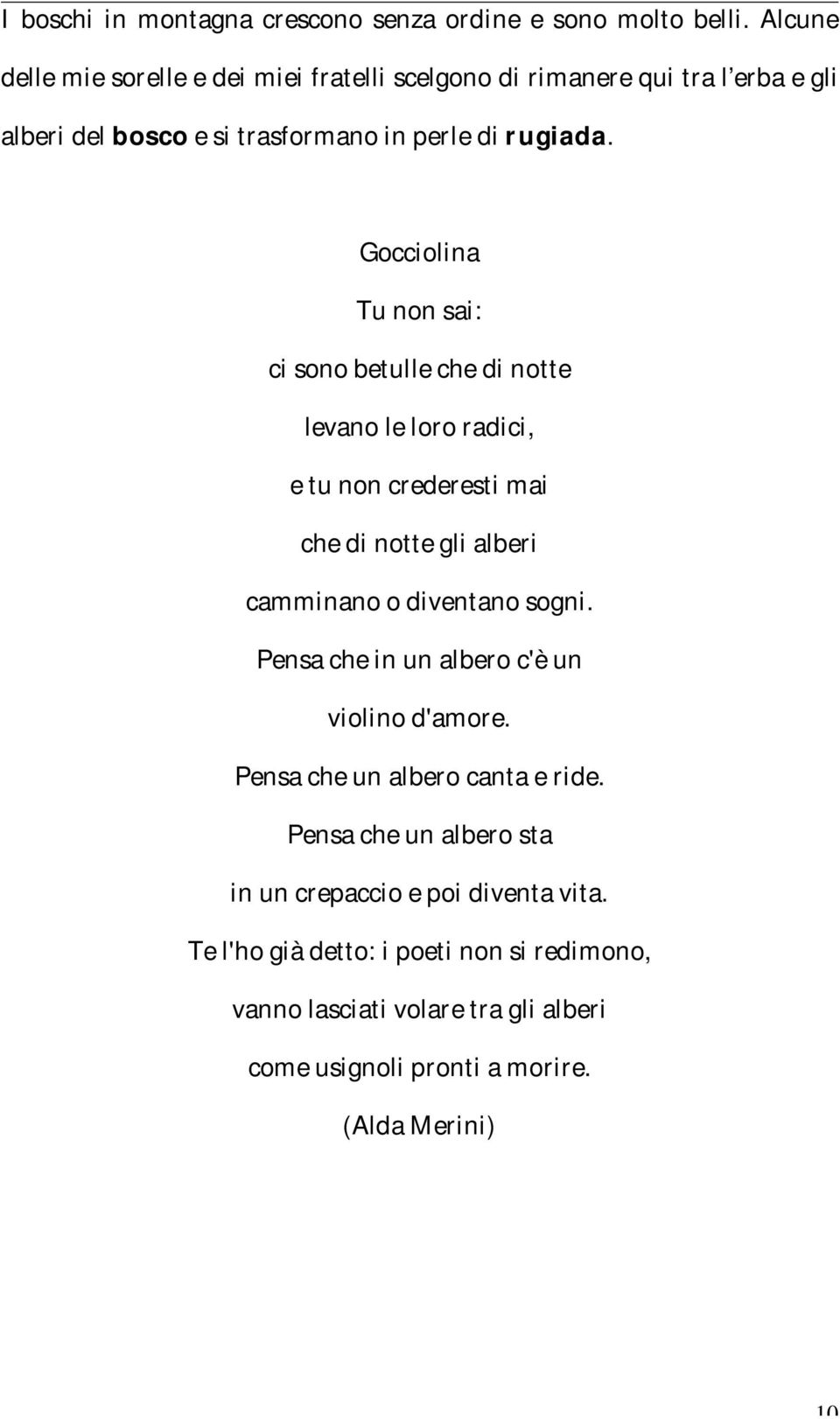 Gocciolina Tu non sai: ci sono betulle che di notte levano le loro radici, e tu non crederesti mai che di notte gli alberi camminano o diventano sogni.