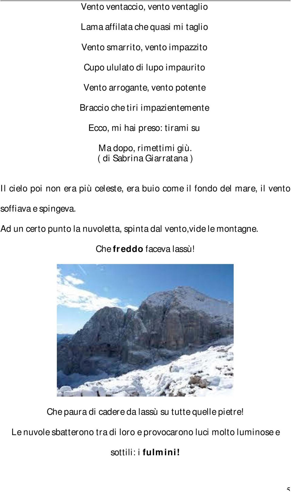 ( di Sabrina Giarratana ) Il cielo poi non era più celeste, era buio come il fondo del mare, il vento soffiava e spingeva.