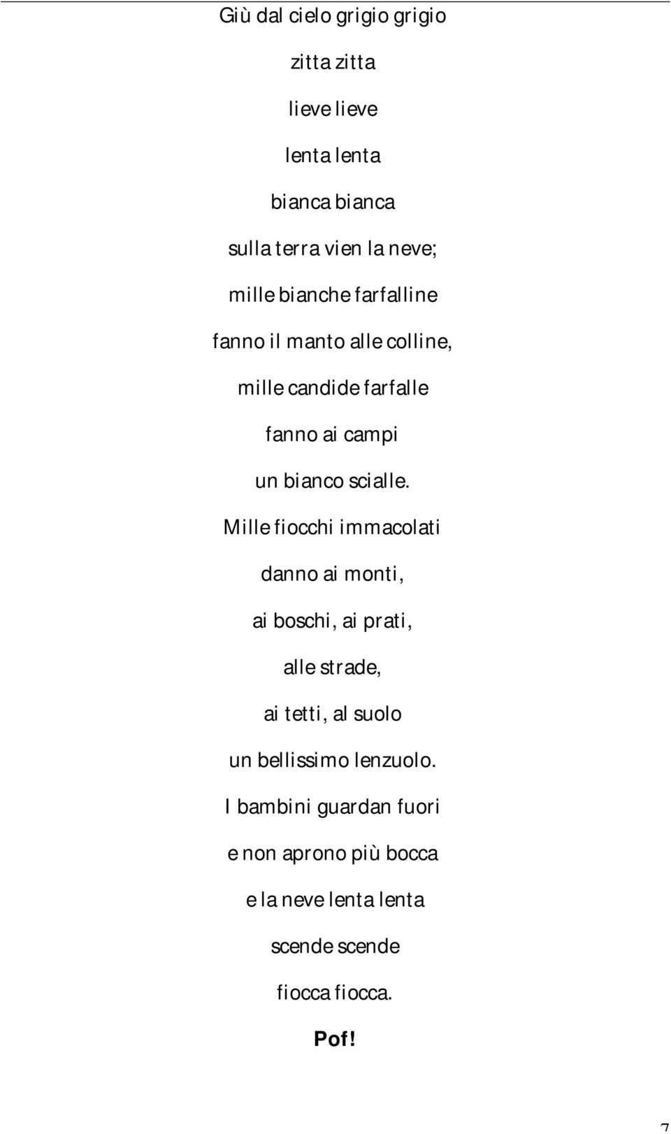 Mille fiocchi immacolati danno ai monti, ai boschi, ai prati, alle strade, ai tetti, al suolo un bellissimo